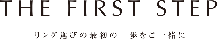 THE FIRST STEP リング選びの最初の一歩をご一緒に